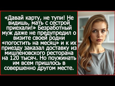 Видео: «Давай карту, не тупи! Не видишь, мать с сестрой приехали!» Безработный муж заказал доставку.