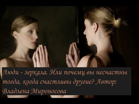 Видео: Люди-зеркала. Или почему вы несчастны, когда счастливы и успешны другие? Автор Владлена Мироносова