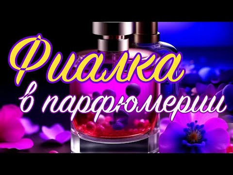 Видео: ФИАЛКА В ПАРФЮМЕРИИ