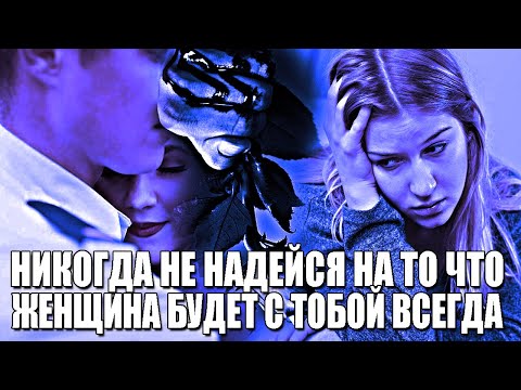 Видео: НИКОГДА НЕ НАДЕЙСЯ НА ТО, ЧТО ЖЕНЩИНА ПРОВЕДЁТ С ТОБОЙ ВСЮ ЖИЗНЬ (И БУДЕТ С ТОБОЙ ДО КОНЦА)