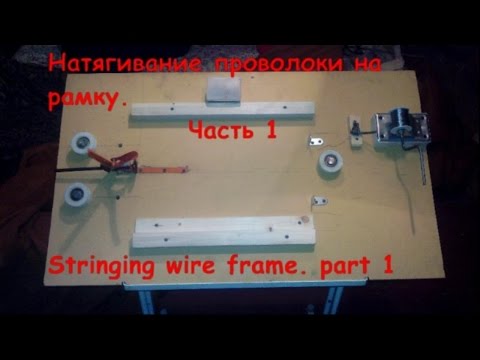 Видео: Натягивание проволоки на рамку. Часть 1. Stringing wire frame. part 1