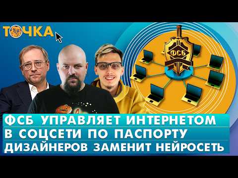 Видео: ФСБ управляет Интернетом, В соцсети по паспорту, Дизайнеров заменит нейросеть. Программа Точка
