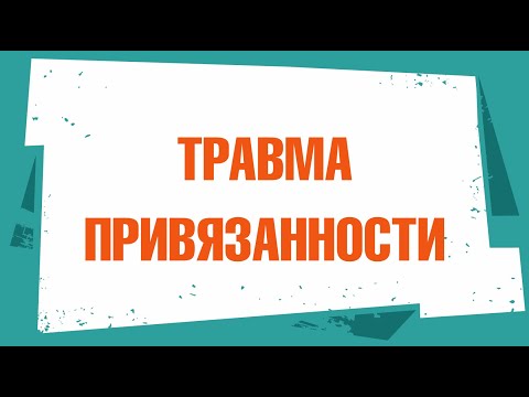 Видео: Травма привязанности