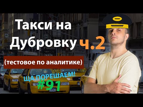 Видео: Такси на Дубровку (тестовое по аналитике) ч.2 | Ща порешаем! #91