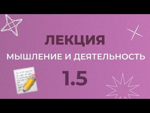 Видео: 1.5 МЫШЛЕНИЕ И ДЕЯТЕЛЬНОСТЬ