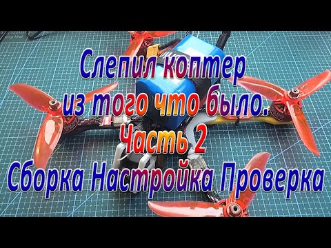 Видео: Слепил коптер из того что было/Сборка/Настройка/Проверка Часть2