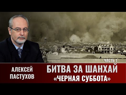 Видео: Алексей Пастухов. Битва за Шанхай. Часть. 1. «Чёрная суббота»