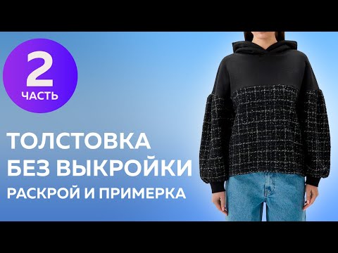 Видео: Раскрой и примерка толстовки без выкройки из 2 видов ткани. Часть 2