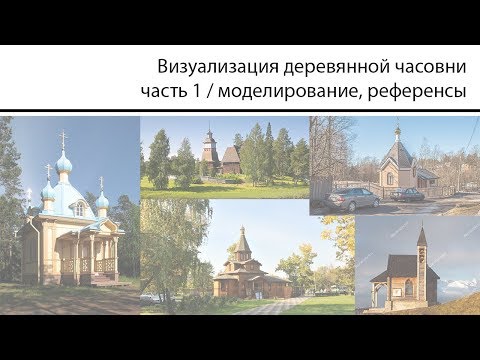 Видео: Визуализация деревянной часовни часть 1 / моделирование, референсы