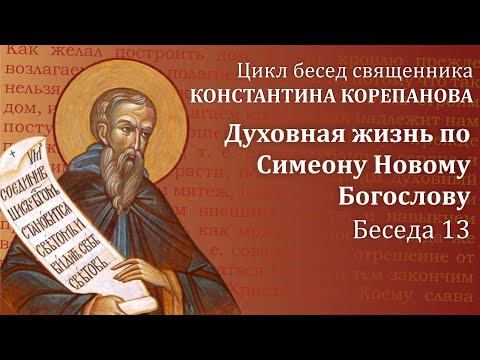 Видео: Беседа 13 из цикла "Духовная жизнь по Симеону Новому Богослову" | священник  Константин Корепанов