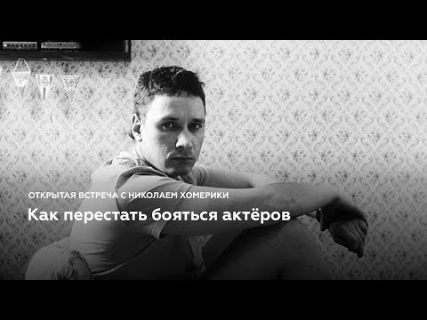 Видео: Николай Хомерики «Как перестать бояться актеров»