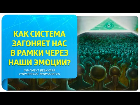 Видео: Как система загоняет нас в рамки через наши эмоции? Фрагмент вебинара «Управление вниманием»