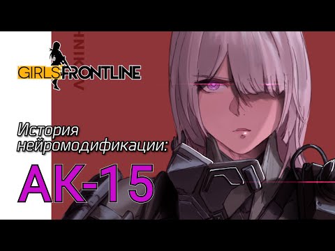 Видео: Girls' Frontline | Истории нейромодификации - АК-15