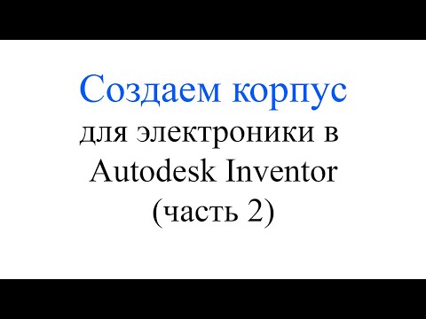 Видео: Создаем корпус для электроники в Inventor (часть 2)