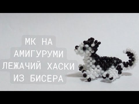 Видео: МК НА АМИГУРУМИ ЛЕЖАЧИЙ ХАСКИ ИЗ БИСЕРА/6 ЧАСТЬ/ #хочувтренды #амигурумиизбисера #бисероплетение