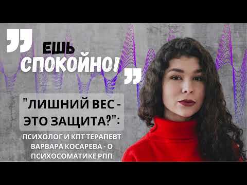 Видео: "Лишний вес – это защита?": Варвара Косарева – о психосоматике РПП