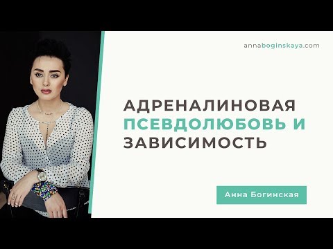 Видео: Адреналиновая псевдолюбовь и зависимость. Анна Богинская.