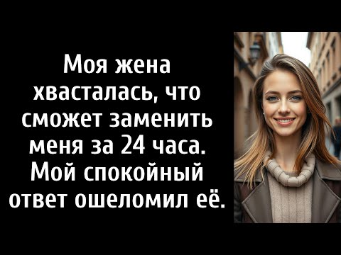 Видео: Моя жена хвасталась, что сможет заменить меня за 24 часа. Мой спокойный ответ ошеломил её.