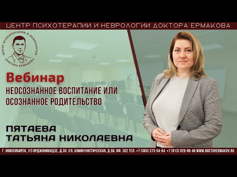 Видео: Вебинар "Неосозднанное воспитание или осознанное родительство" Пятаева Т.Н.
