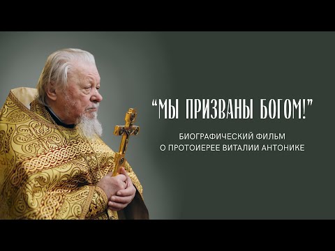 Видео: «МЫ ПРИЗВАНЫ БОГОМ!» — биографический фильм о протоиерее Виталии Антонике