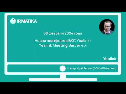 Видео: Вебинар "Новая платформа ВКС Yealink: Yealink Meeting Server 4.x"