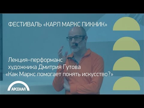 Видео: Лекция–перформанс художника Дмитрия Гутова на тему «Как Маркс помогает понять искусство?»