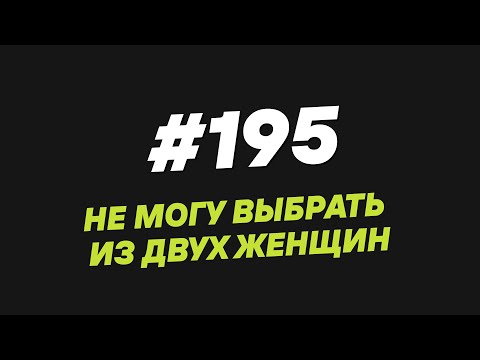 Видео: 195. Не могу выбрать из двух женщин