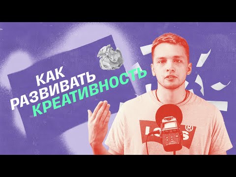 Видео: КАК РАЗВИВАТЬ КРЕАТИВНОСТЬ?