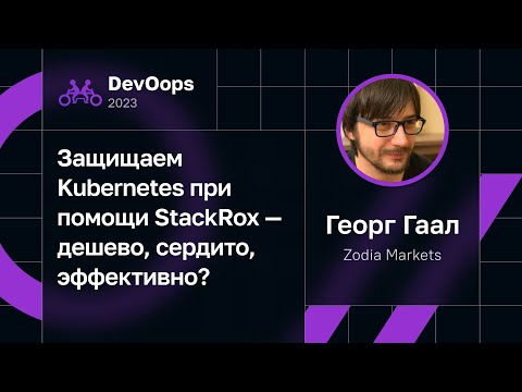 Видео: Георг Гаал — Защищаем Kubernetes при помощи StackRox — дешево, сердито, эффективно?