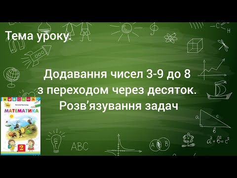 Видео: Математика 2 клас. Додавання чисел 3-9 до 8 з переходом через десяток. Розв’язування задач
