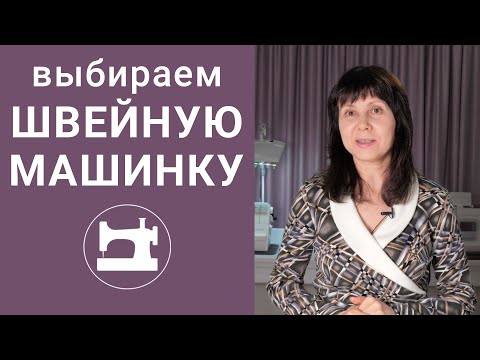 Видео: Как правильно выбрать швейную машинку?