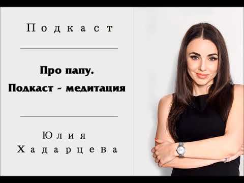 Видео: Подкаст "Про папу. Подкаст - медитация." Юлия Хадарцева Психолог│Энерготерапевт.