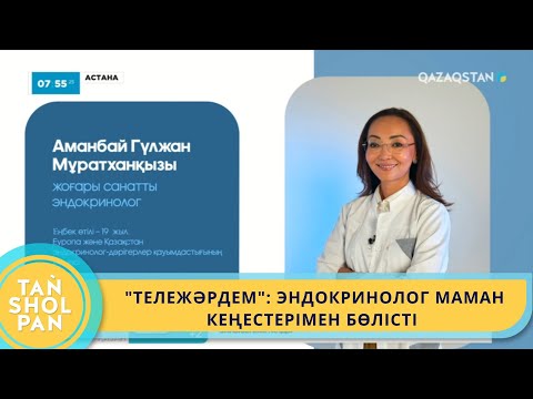 Видео: "ТЕЛЕЖӘРДЕМ": ЭНДОКРИНОЛОГ ГҮЛЖАН АМАНБАЙ КӨРЕРМЕН СҰРАҚТАРЫНА ЖАУАП БЕРІП, КЕҢЕСТЕРІМЕН БӨЛІСТІ