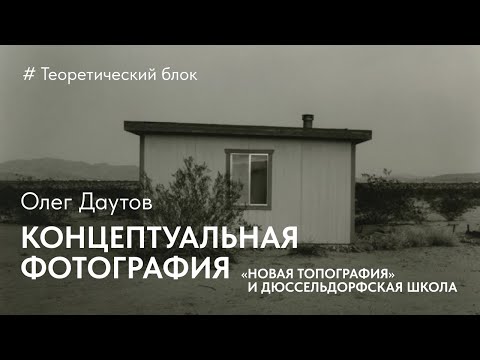 Видео: Олег Даутов. Концептуальная фотография. «Новая топография» и «Дюссельдорфская школа фотографии»