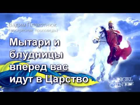 Видео: Вадим Плахотнюк Мытари и блудницы вперед вас идут в Царство