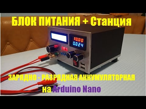 Видео: Блок питания со станцией разрядно - зарядной аккумуляторной на Ардуино Nano. БП СРЗА. Часть 2.