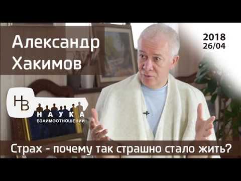 Видео: Александр Хакимов. СТРАХ - почему так страшно стало жить? Наука взаимоотношений.  2018-04-26