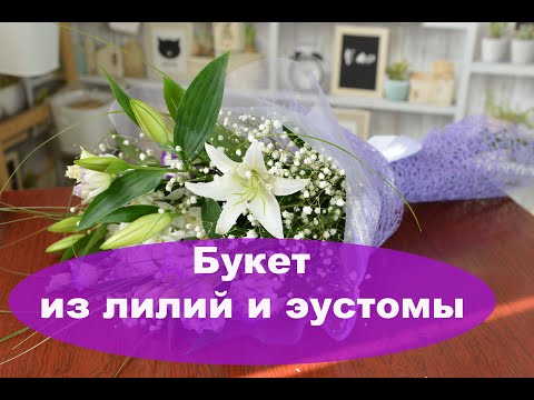 Видео: Букет из ЛИЛИЙ и ЭУСТОМЫ флористика для начинающих