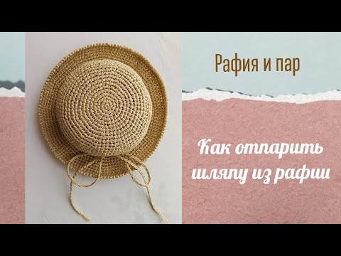 Видео: Как отпарить шляпу из рафии?