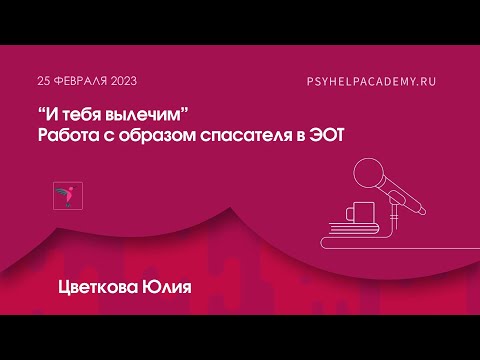 Видео: Цветкова Юлия - “И тебя вылечим”, работа с образом спасателя в ЭОТ