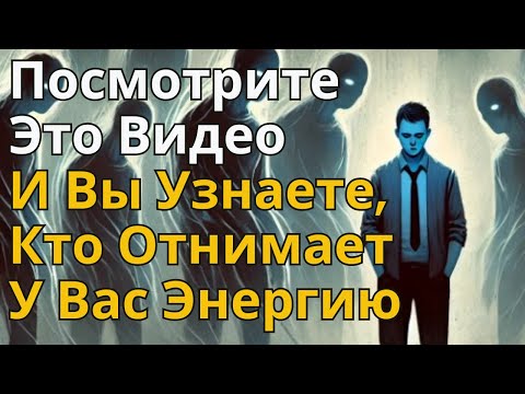 Видео: Посмотрите Это Видео И Вы Узнаете, Кто Отнимает У Вас Энергию!