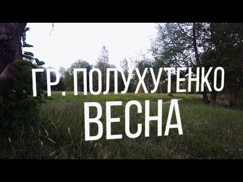 Видео: Гр Полухутенко - Весна