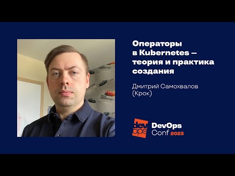 Видео: Операторы в Kubernetes — теория и практика создания / Дмитрий Самохвалов (Крок)