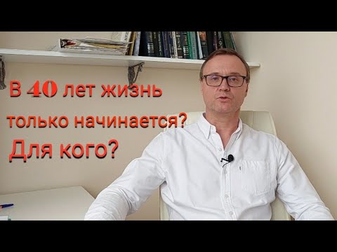 Видео: В 40 лет жизнь только начинается? Для кого?