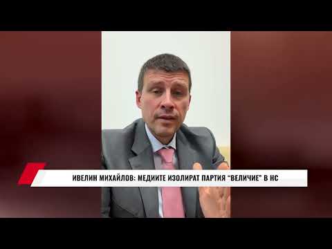 Видео: ИВЕЛИН МИХАЙЛОВ: МЕДИИТЕ ИЗОЛИРАТ ПАРТИЯ "ВЕЛИЧИЕ" В НС