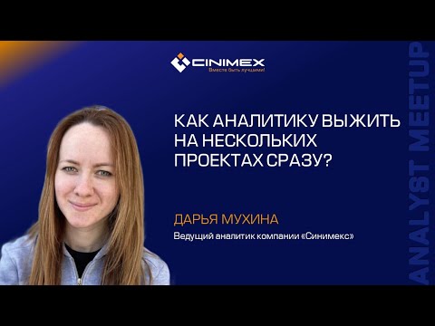 Видео: Как аналитику выжить на нескольких проектах сразу? Дарья Мухина (Синимекс)