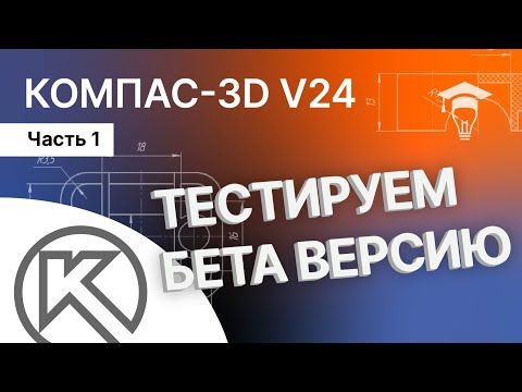 Видео: КОМПАС-3D v24 тестируем beta версию: часть 1