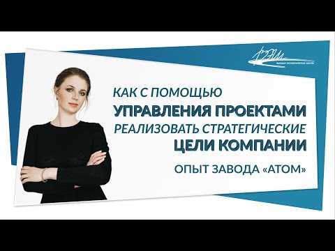 Видео: Как с помощью управления проектами реализовать стратегические цели компании. Опыт завода «АТОМ»
