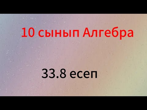 Видео: 33.8 есеп 10 сынып Алгебра