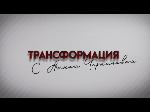 Видео: СТРАХ ПРОЯВЛЯТЬСЯ. Проект «Трансформация» с Анной Черниговой.